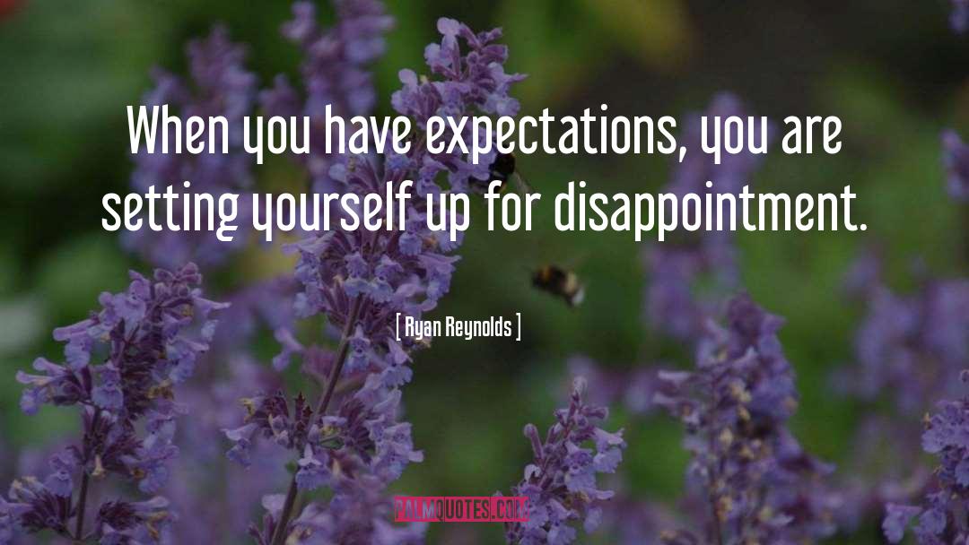 Ryan Reynolds Quotes: When you have expectations, you