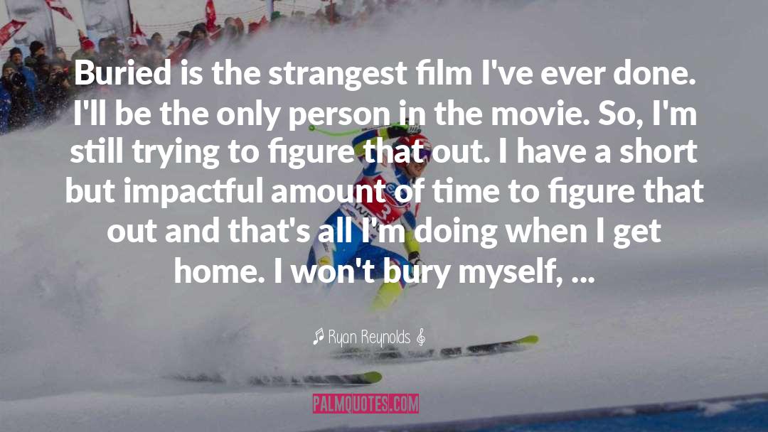 Ryan Reynolds Quotes: Buried is the strangest film