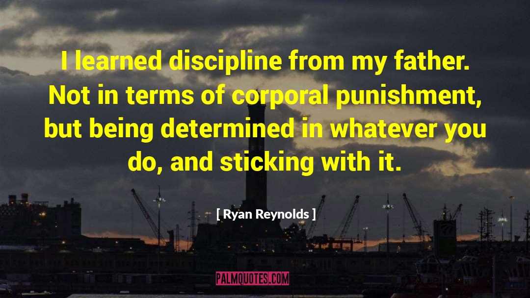 Ryan Reynolds Quotes: I learned discipline from my