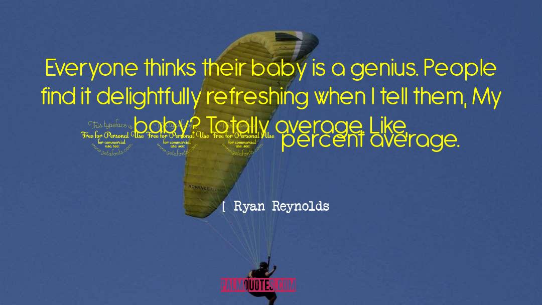 Ryan Reynolds Quotes: Everyone thinks their baby is