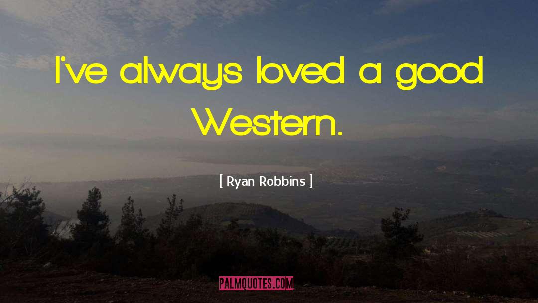 Ryan Robbins Quotes: I've always loved a good