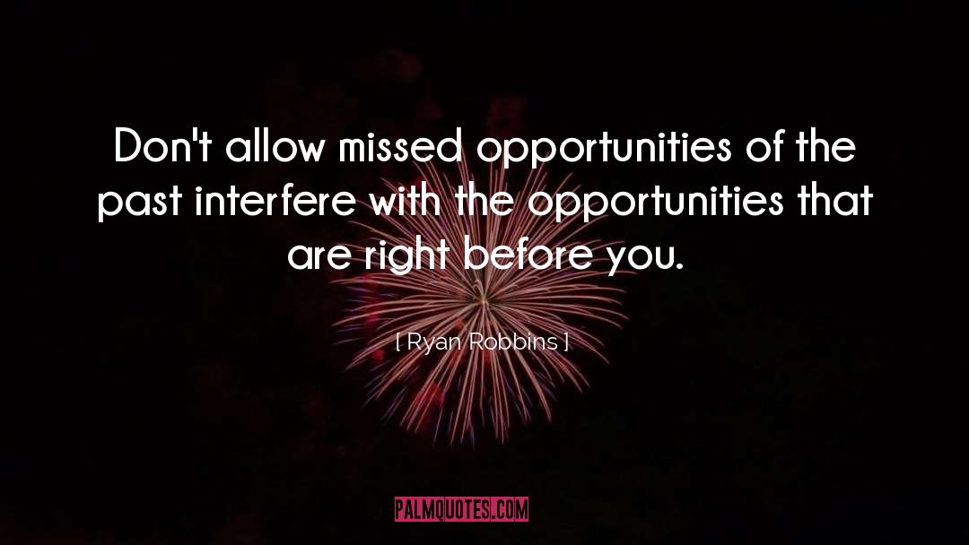 Ryan Robbins Quotes: Don't allow missed opportunities of