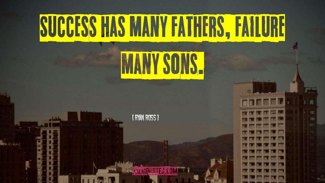 Ryan Ross Quotes: Success has many fathers, failure