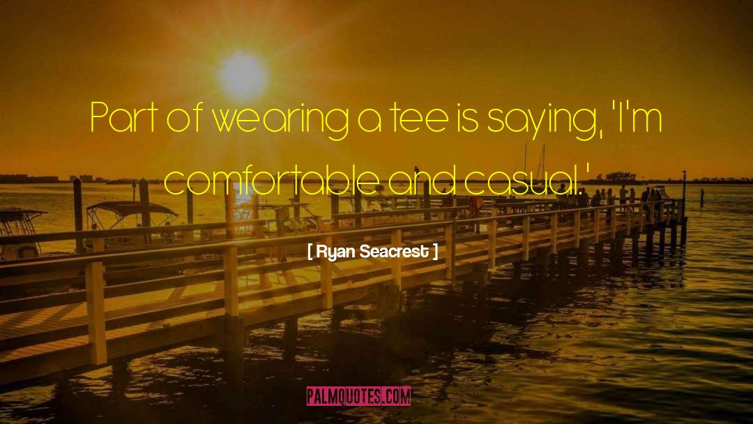 Ryan Seacrest Quotes: Part of wearing a tee