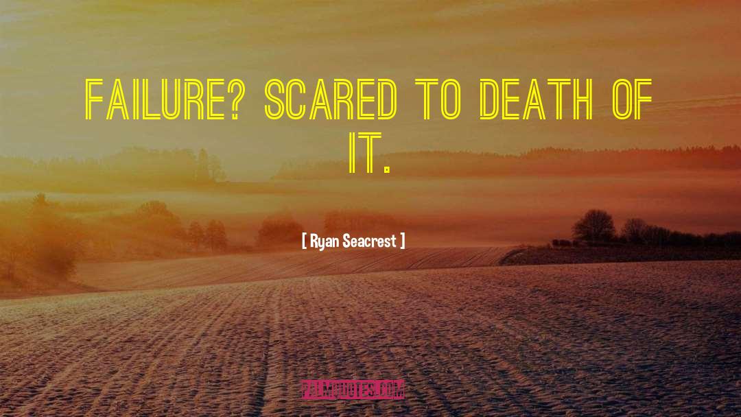 Ryan Seacrest Quotes: Failure? Scared to death of