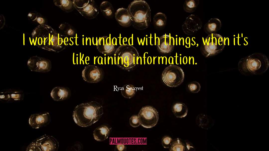 Ryan Seacrest Quotes: I work best inundated with