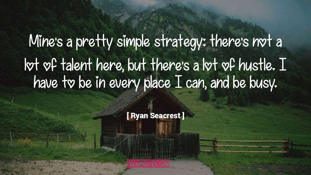 Ryan Seacrest Quotes: Mine's a pretty simple strategy: