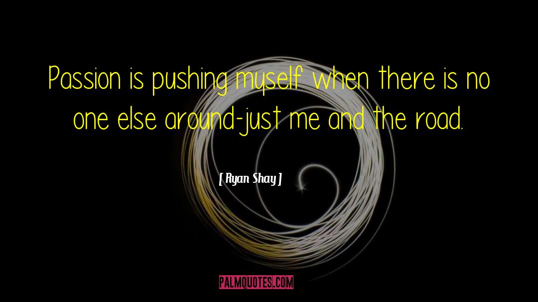 Ryan Shay Quotes: Passion is pushing myself when