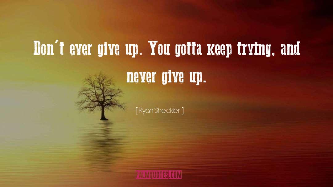 Ryan Sheckler Quotes: Don't ever give up. You