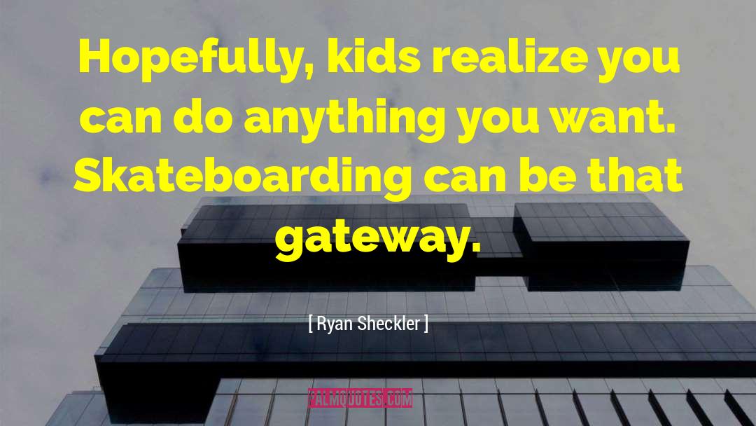 Ryan Sheckler Quotes: Hopefully, kids realize you can