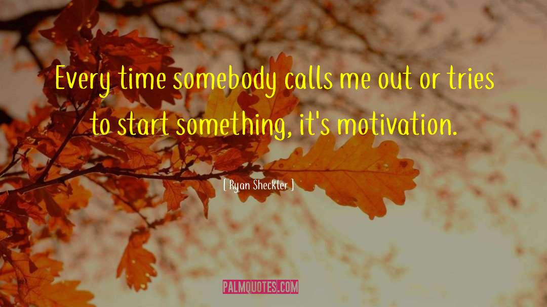 Ryan Sheckler Quotes: Every time somebody calls me