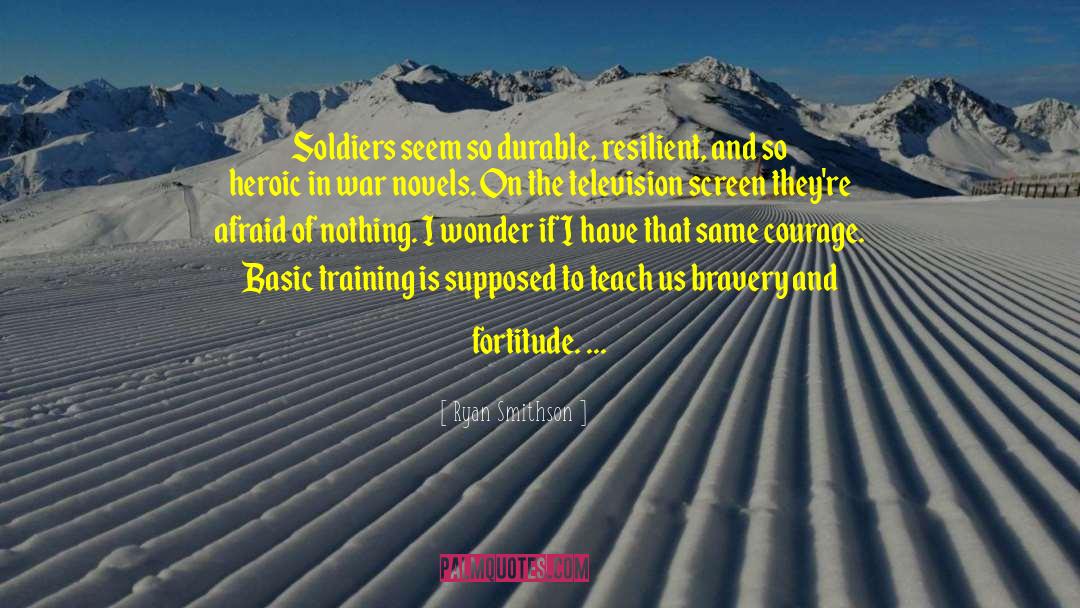 Ryan Smithson Quotes: Soldiers seem so durable, resilient,