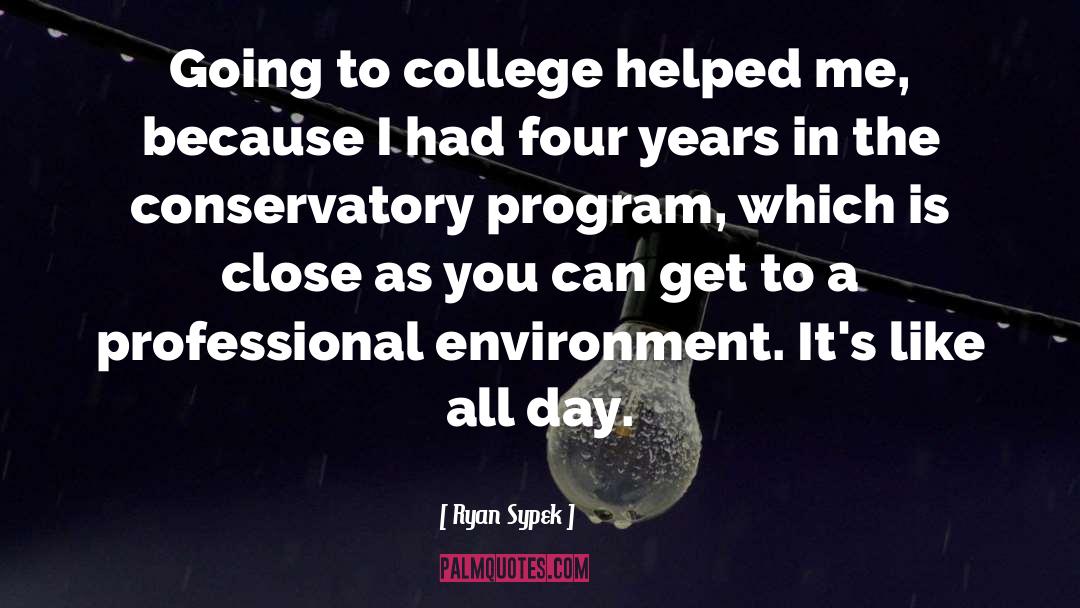 Ryan Sypek Quotes: Going to college helped me,