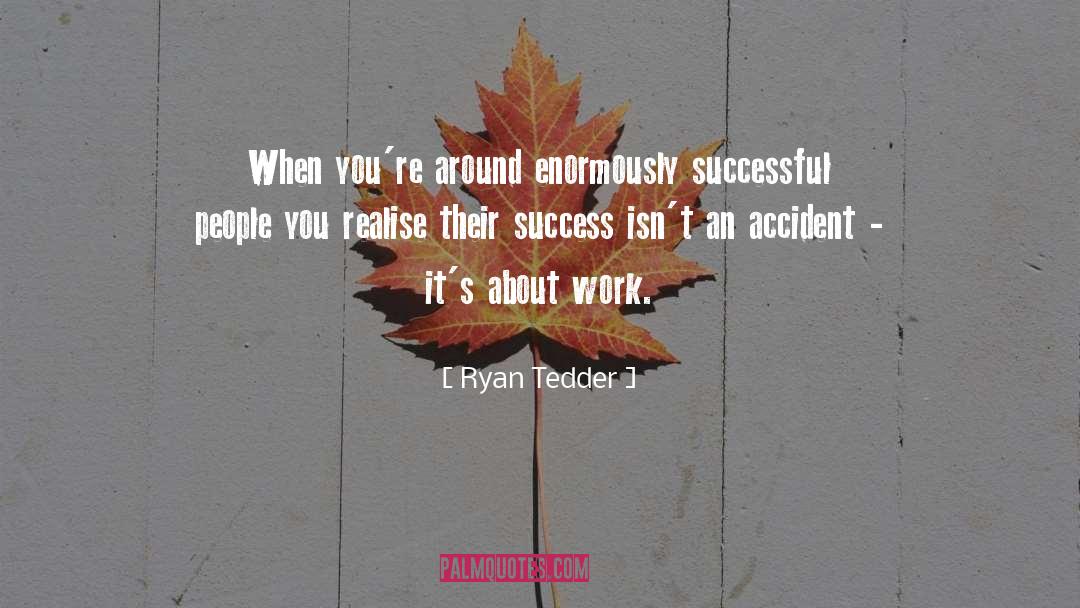 Ryan Tedder Quotes: When you're around enormously successful