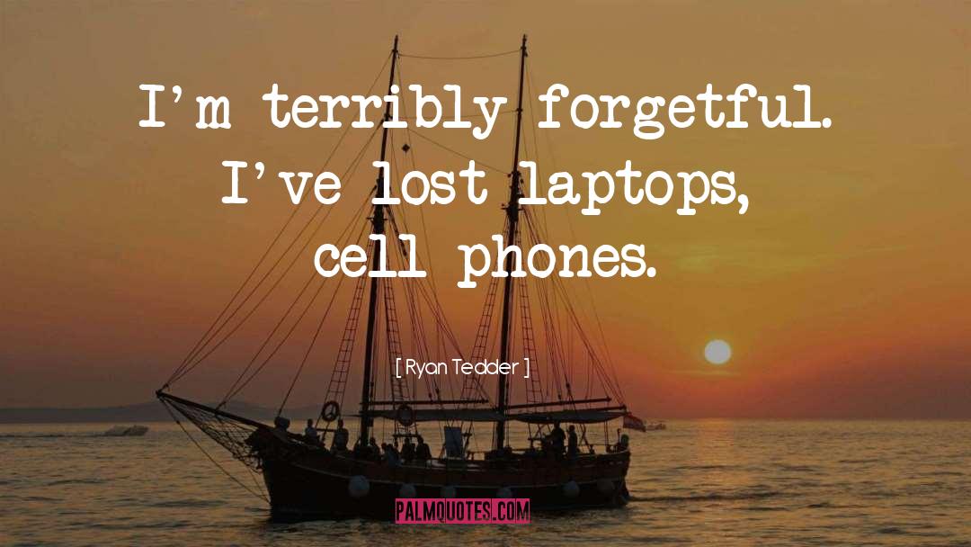 Ryan Tedder Quotes: I'm terribly forgetful. I've lost