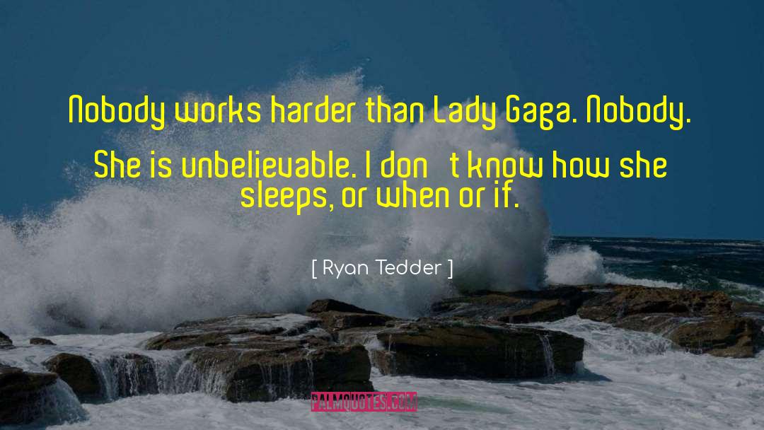Ryan Tedder Quotes: Nobody works harder than Lady