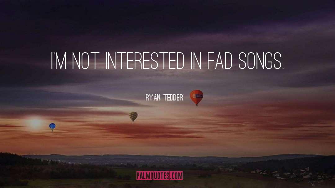 Ryan Tedder Quotes: I'm not interested in fad