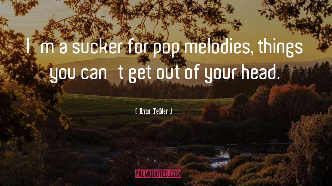 Ryan Tedder Quotes: I'm a sucker for pop