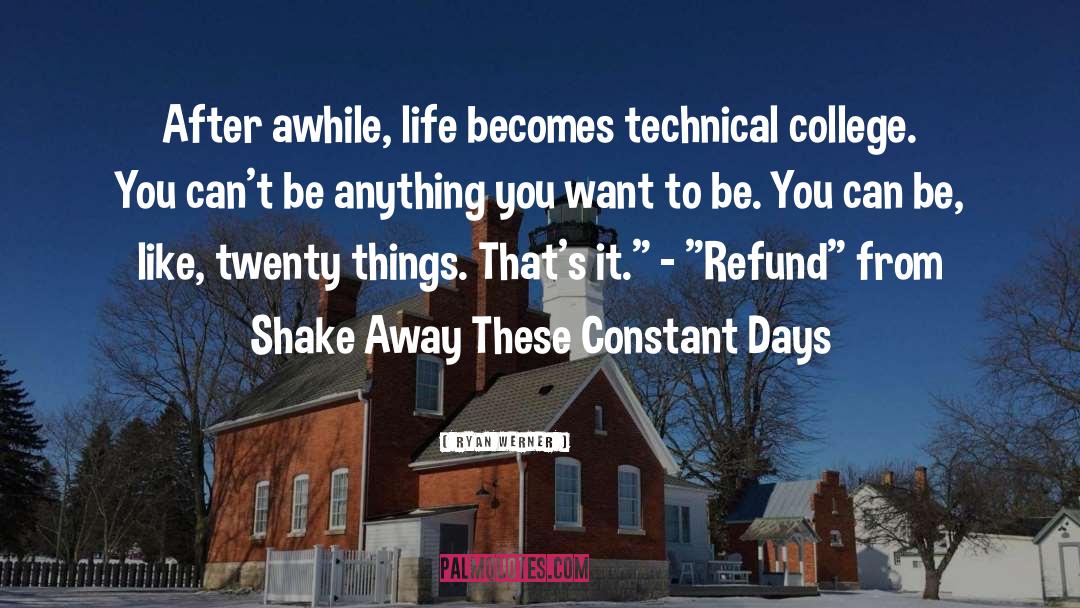 Ryan Werner Quotes: After awhile, life becomes technical