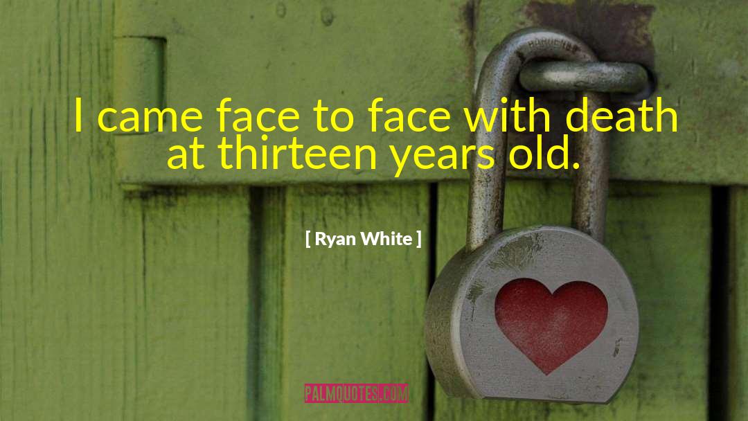 Ryan White Quotes: I came face to face