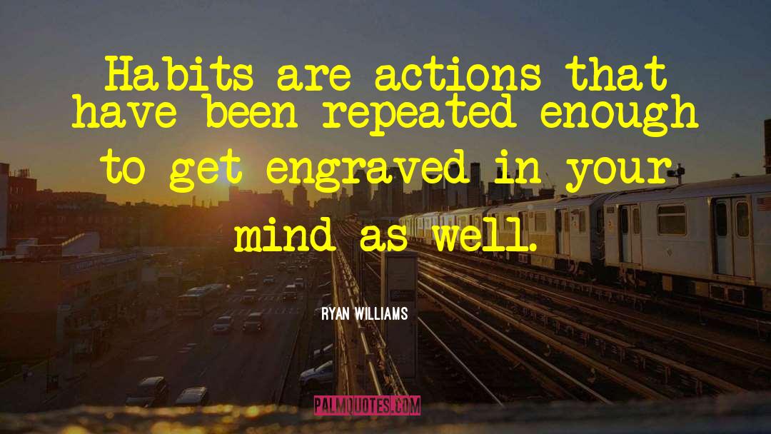 Ryan Williams Quotes: Habits are actions that have