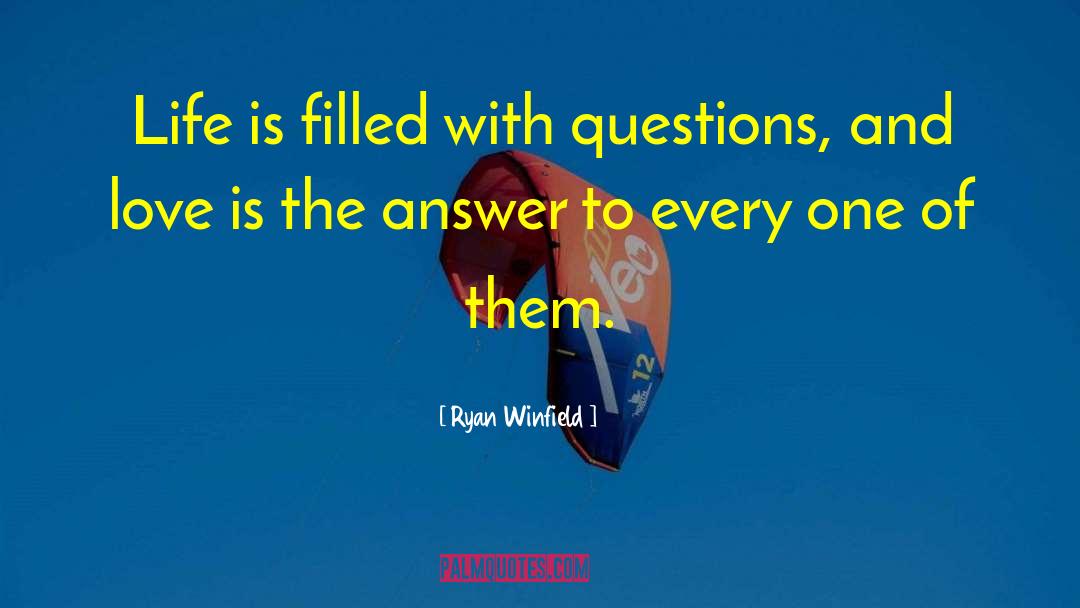 Ryan Winfield Quotes: Life is filled with questions,