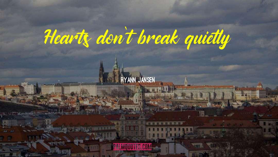 Ryann Jansen Quotes: Hearts don't break quietly