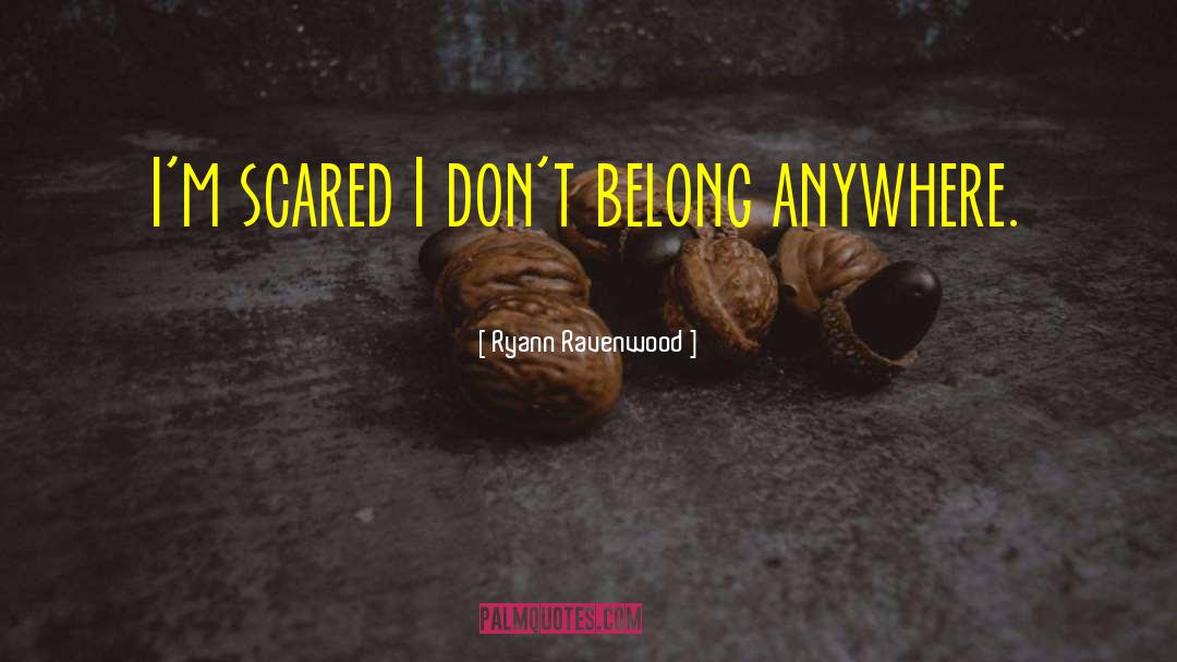 Ryann Ravenwood Quotes: I'm scared I don't belong