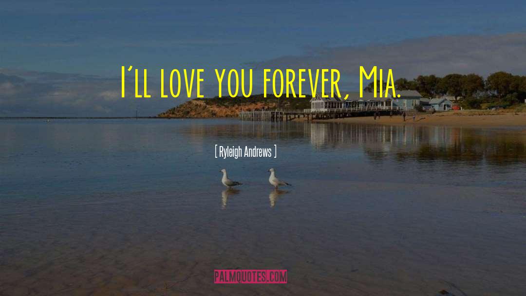 Ryleigh Andrews Quotes: I'll love you forever, Mia.