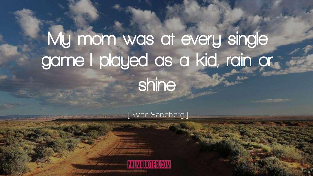 Ryne Sandberg Quotes: My mom was at every