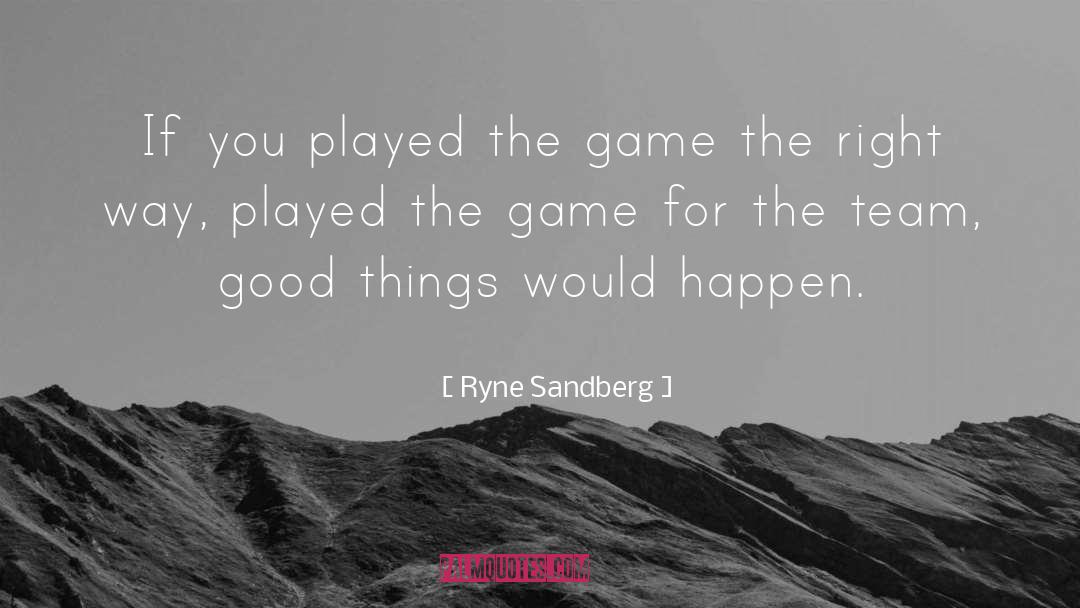 Ryne Sandberg Quotes: If you played the game