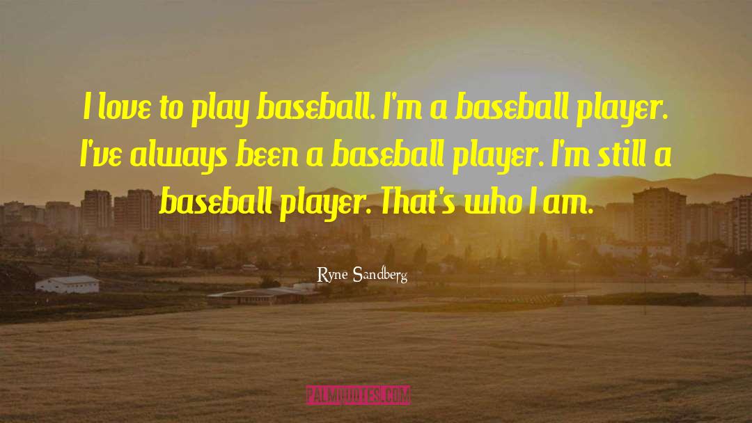 Ryne Sandberg Quotes: I love to play baseball.