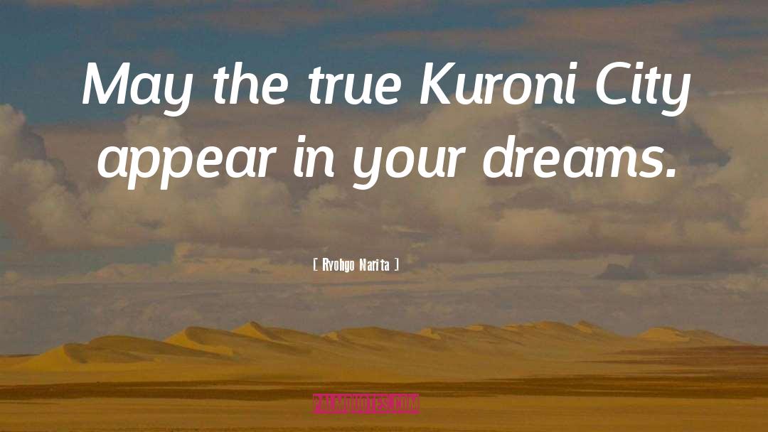 Ryohgo Narita Quotes: May the true Kuroni City
