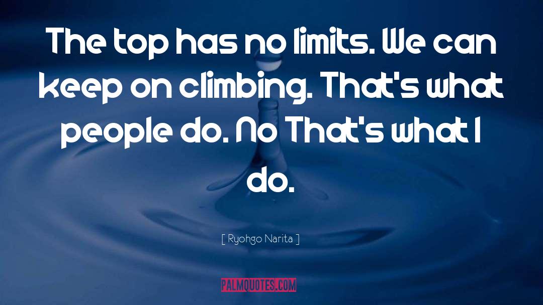 Ryohgo Narita Quotes: The top has no limits.