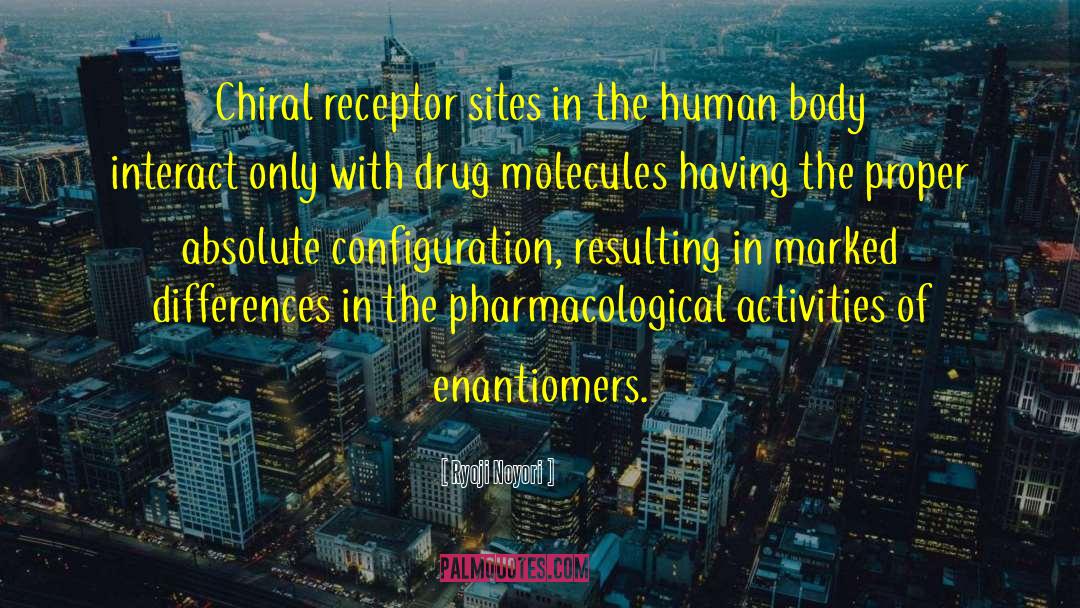 Ryoji Noyori Quotes: Chiral receptor sites in the