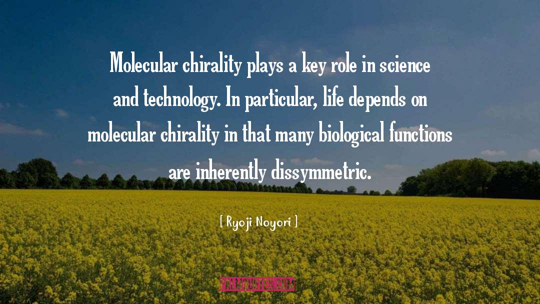 Ryoji Noyori Quotes: Molecular chirality plays a key