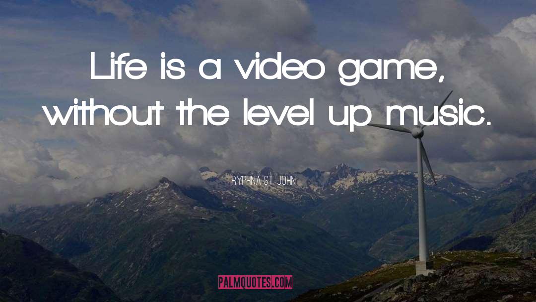 Ryphna St-John Quotes: Life is a video game,