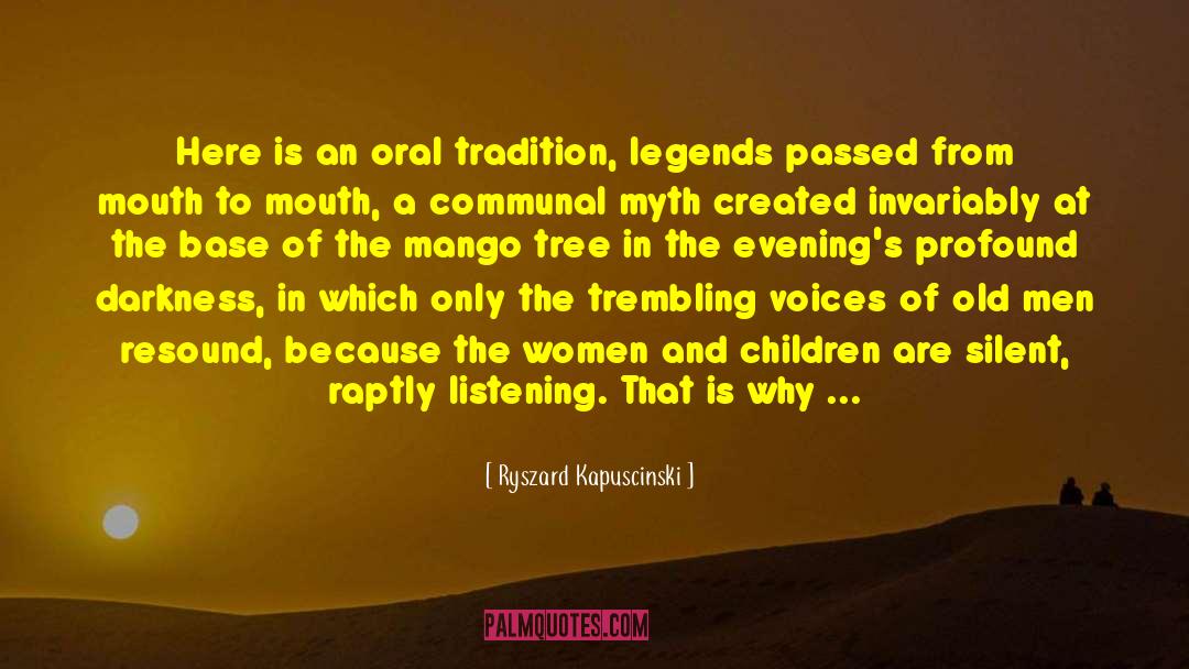 Ryszard Kapuscinski Quotes: Here is an oral tradition,