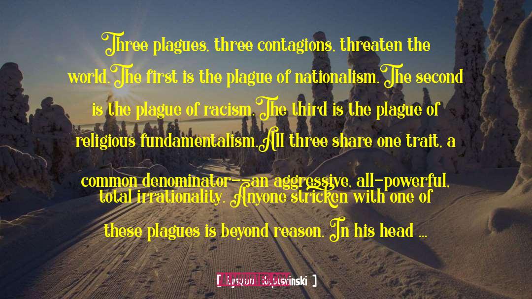 Ryszard Kapuscinski Quotes: Three plagues, three contagions, threaten