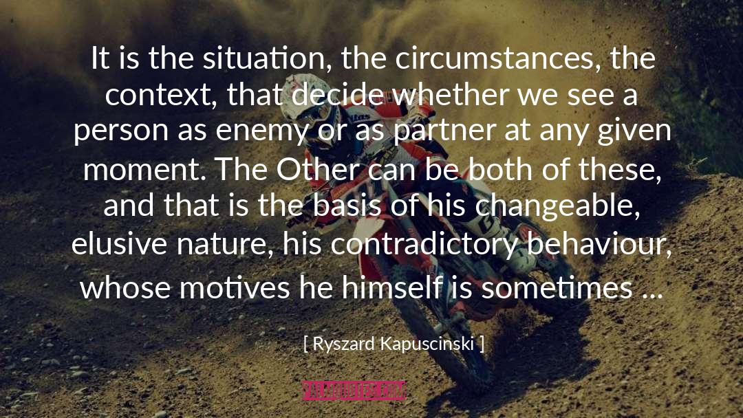 Ryszard Kapuscinski Quotes: It is the situation, the