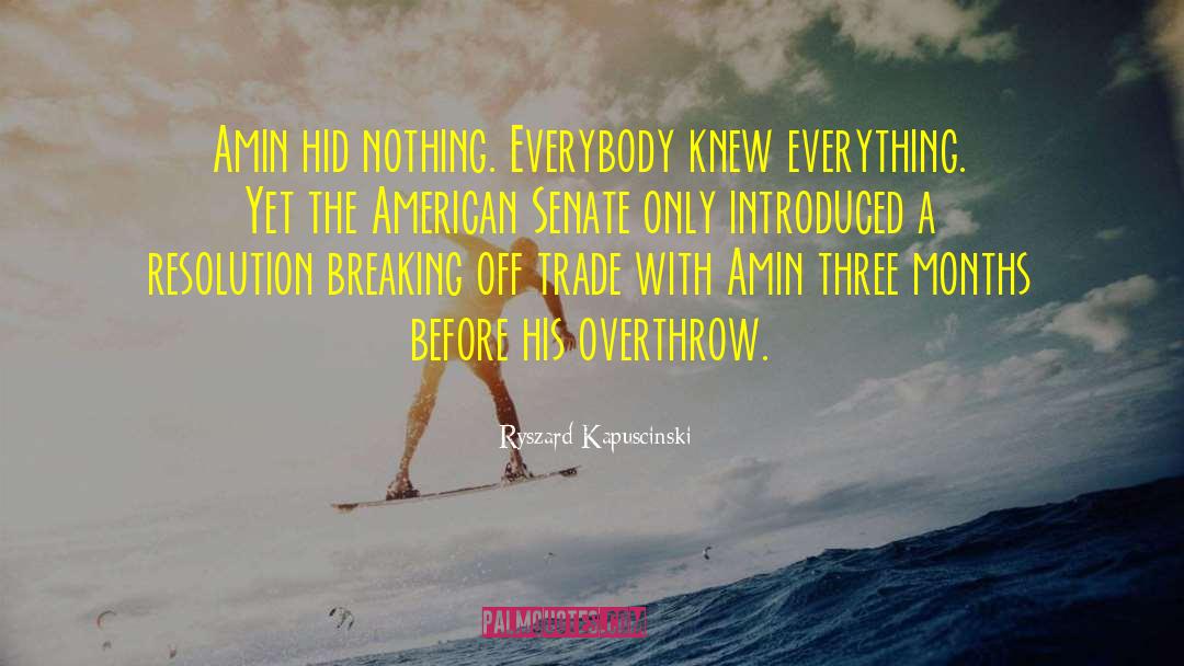 Ryszard Kapuscinski Quotes: Amin hid nothing. Everybody knew