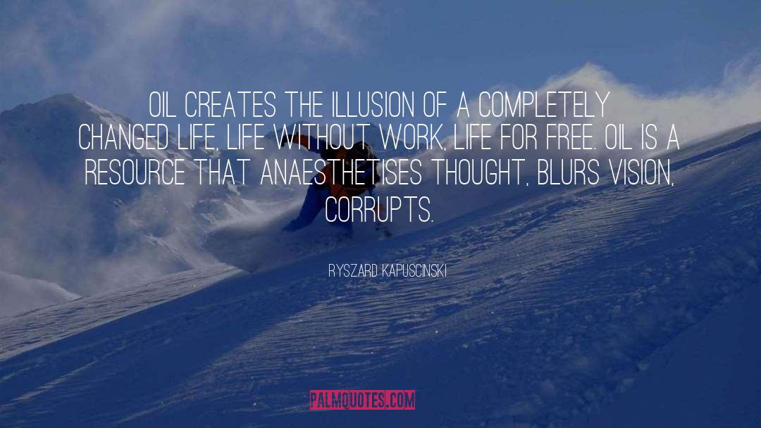 Ryszard Kapuscinski Quotes: Oil creates the illusion of