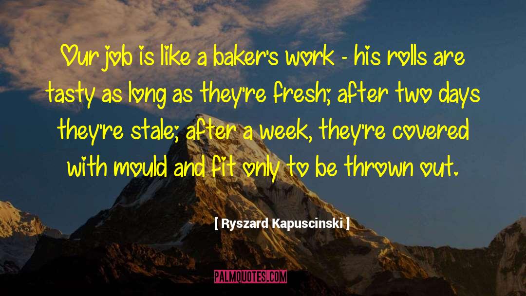 Ryszard Kapuscinski Quotes: Our job is like a