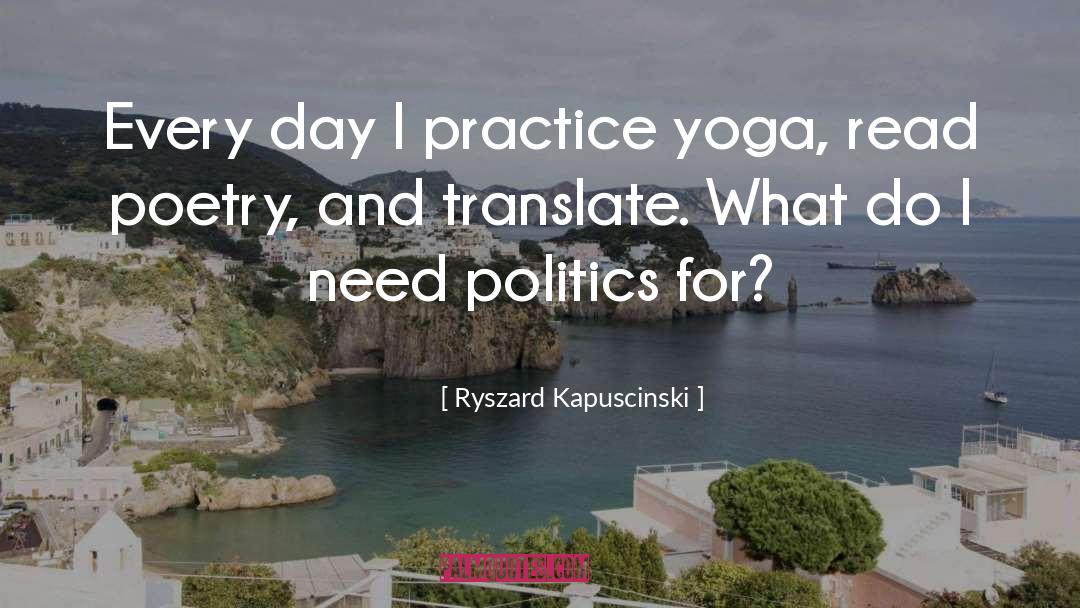 Ryszard Kapuscinski Quotes: Every day I practice yoga,