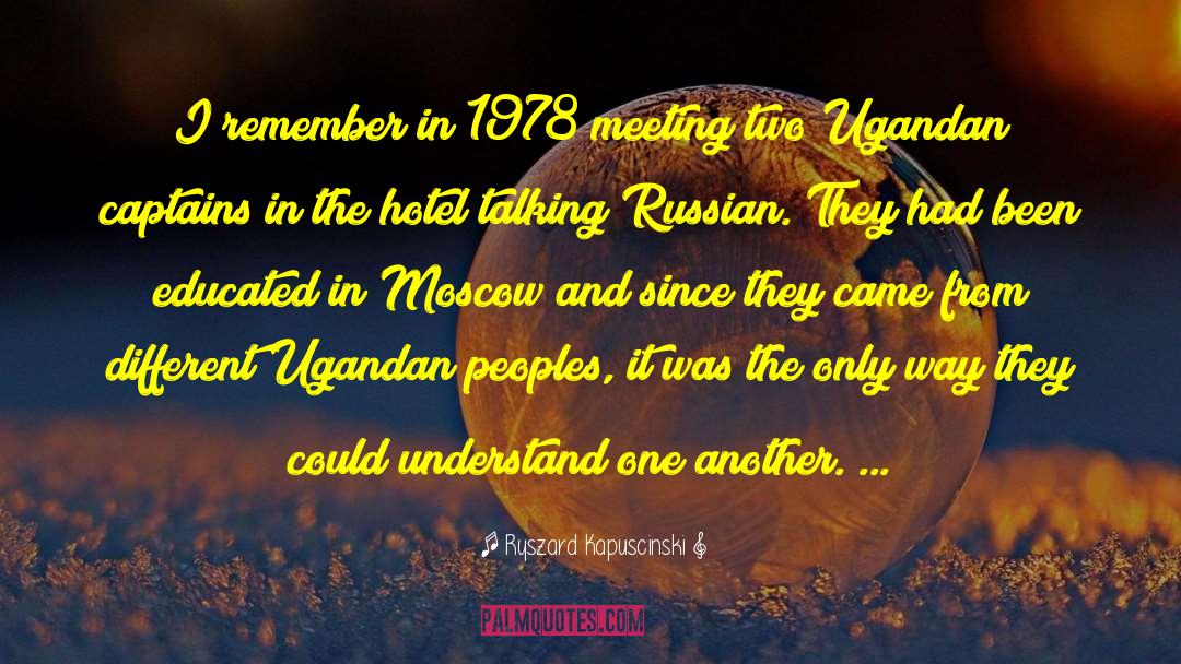 Ryszard Kapuscinski Quotes: I remember in 1978 meeting