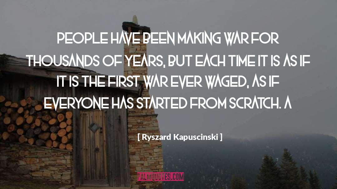 Ryszard Kapuscinski Quotes: People have been making war