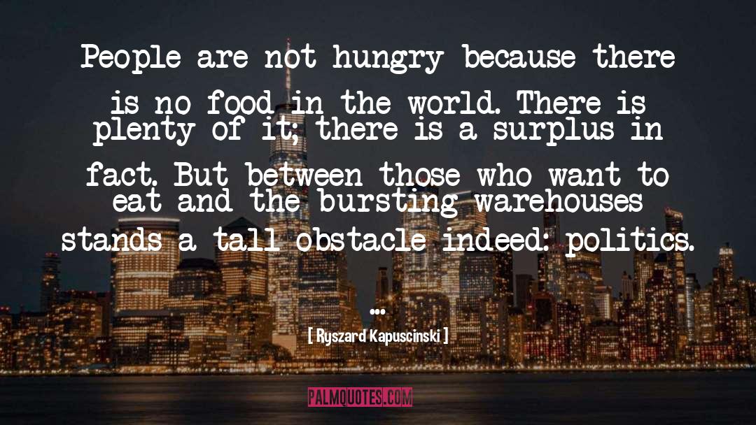 Ryszard Kapuscinski Quotes: People are not hungry because