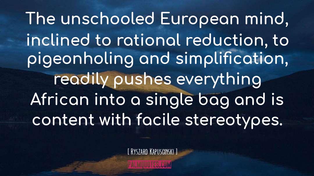 Ryszard Kapuscinski Quotes: The unschooled European mind, inclined