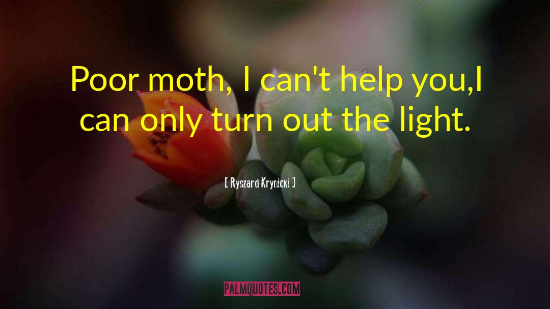 Ryszard Krynicki Quotes: Poor moth, I can't help