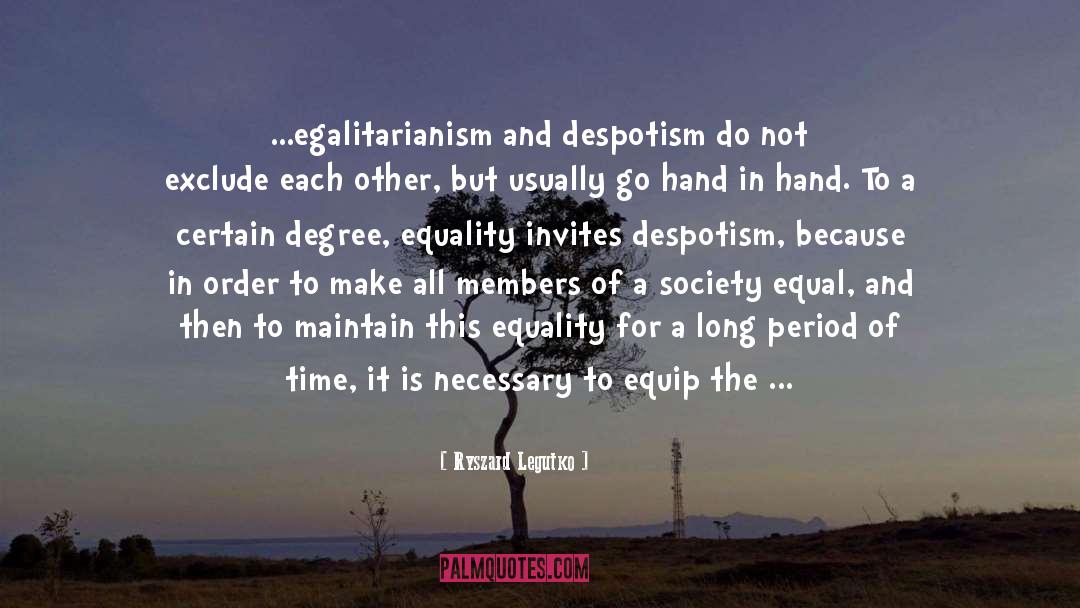 Ryszard Legutko Quotes: …egalitarianism and despotism do not